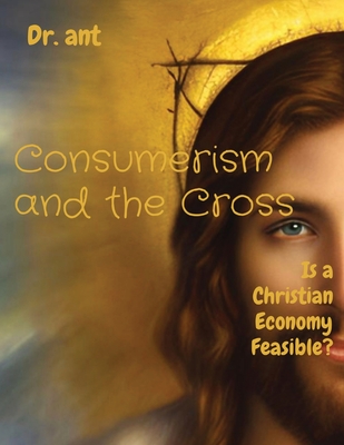 Consumerism and the Cross: Is a Christian Economy Feasible? - Vento, Anthony T