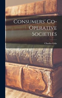Consumers' Co-operative Societies - Gide, Charles