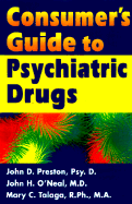 Consumer's Guide to Psychiatric Drugs - Preston, John D, PsyD, Abpp, and Talaga, Mary C, Rph, PhD, and O'Neal, John H, MD