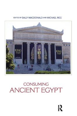 Consuming Ancient Egypt - MacDonald, Sally (Editor), and Rice, Michael (Editor)