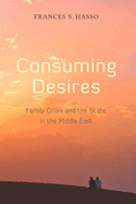 Consuming Desires: Family Crisis and the State in the Middle East