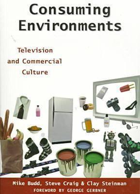 Consuming Environments: Television and Commercial Culture - Craig, Steve, Professor, and Budd, Mike, and Steinman, Clay