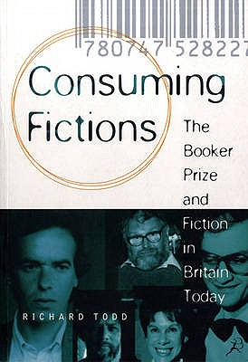 Consuming Fictions: The Booker Prize and Fiction in Britain Today - Todd, Richard