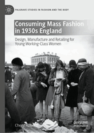Consuming Mass Fashion in 1930s England: Design, Manufacture and Retailing for Young Working-Class Women