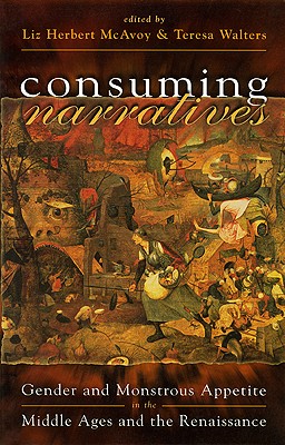 Consuming Narratives: Gender and Monstrous Appetite in the Middle Ages and the Renaissance - McAvoy, Liz Herbert (Editor), and Walters, Teresa (Editor)