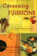 Consuming Passions: A Food-Obsessed Life - West, Michael Lee