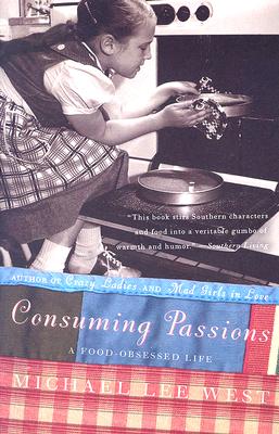 Consuming Passions: A Food-Obsessed Life - West, Michael Lee