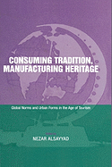 Consuming Tradition, Manufacturing Heritage: Global Norms and Urban Forms in the Age of Tourism