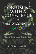 Consuming With a Conscience and Raising Conscious Kids ( "A Plant-Based Family Friendly Guide" )