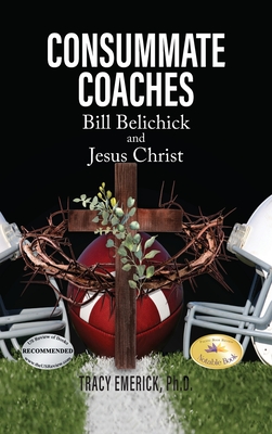 Consummate Coaches: Bill Belichick and Jesus Christ - Emerick Ph D, Tracy