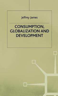 Consumption, Globalization and Development - James, J, Professor