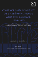 Contact and Conflict in Frankish Greece and the Aegean, 1204-1453: Crusade, Religion and Trade Between Latins, Greeks and Turks