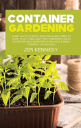 Container Gardening for Beginners: Smart Ways to Grow Vegetables and Herbs at Home, Plus 17 Brilliant Free Gardening Hacks to Become Self Sufficient Even With a Small Property or Bad Soil