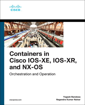 Containers in Cisco IOS-XE, IOS-XR, and NX: Orchestration and Operation - Nainar, Nagendra Kumar, and Ramdoss, Yogesh