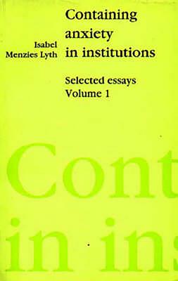 Containing Anxiety in Institutions: Selected Essays Vol1 - Lyth, Isabel Menzies