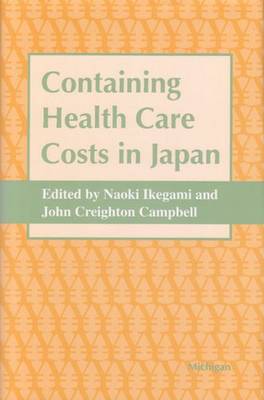 Containing Health Care Costs in Japan - Ikegami, Naoki (Editor), and Campbell, John Creighton (Editor)