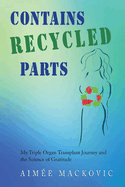 Contains Recycled Parts: My Triple Organ Transplant Journey and the Science of Gratitude