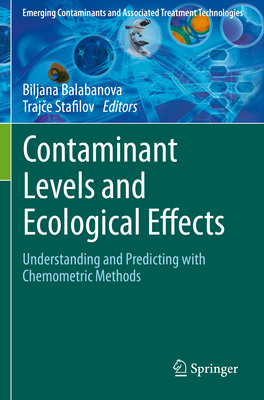 Contaminant Levels and Ecological Effects: Understanding and Predicting with Chemometric Methods - Balabanova, Biljana (Editor), and Stafilov, Trajce (Editor)