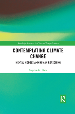 Contemplating Climate Change: Mental Models and Human Reasoning - Dark, Stephen M.