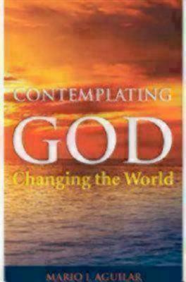 Contemplating God, Changing the World - Aguilar, Mario I