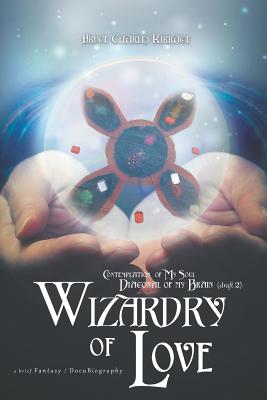 Contemplation of My Soul Diagonal of My Brain: Wizardy of Love - Kirrage, Bruce Charles