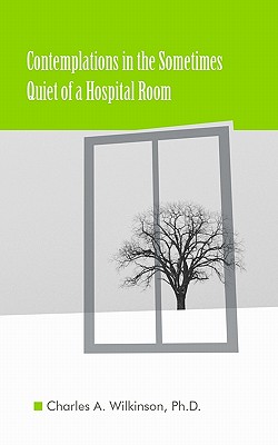 Contemplations in the Sometimes Quiet of a Hospital Room - Gavin, Mary Helt (Editor), and Wilkinson Ph D, Charles A