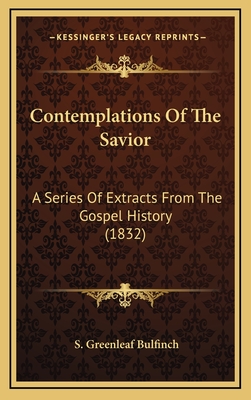 Contemplations of the Savior: A Series of Extracts from the Gospel History (1832) - Bulfinch, Stephen Greenleaf