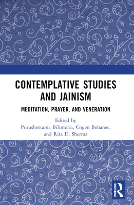 Contemplative Studies & Jainism: Meditation, Prayer, and Veneration - Bilimoria, Purushottama (Editor), and Bohanec, Cogen (Editor), and Sherma, Rita D (Editor)