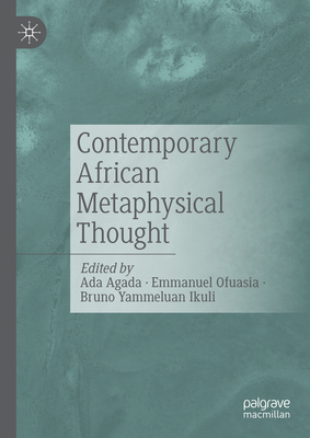 Contemporary African Metaphysical Thought - Agada, Ada (Editor), and Ofuasia, Emmanuel (Editor), and Yammeluan Ikuli, Bruno (Editor)