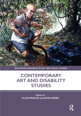 Contemporary Art and Disability Studies - Wexler, Alice (Editor), and Derby, John (Editor)