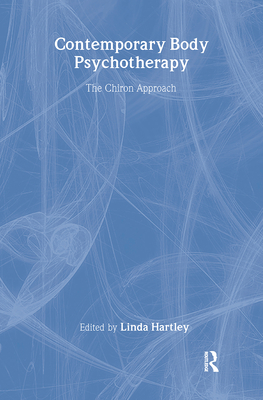 Contemporary Body Psychotherapy: The Chiron Approach - Hartley, Linda (Editor)