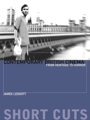 Contemporary British Cinema: From Heritage to Horror - Leggott, James, Professor