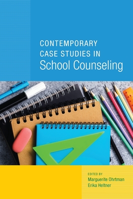 Contemporary Case Studies in School Counseling - Ohrtman, Marguerite (Editor), and Heltner, Erika (Editor)