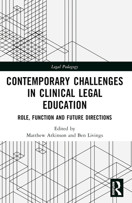 Contemporary Challenges in Clinical Legal Education: Role, Function and Future Directions - Atkinson, Matthew (Editor), and Livings, Ben (Editor)