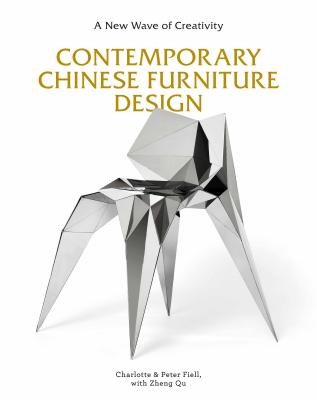 Contemporary Chinese Furniture Design: A New Wave of Creativity (the First Definitive Book Introducing the Work of Leading Chinese Designers and Design Studios) - Fiell, Charlotte, and Qu, Zheng