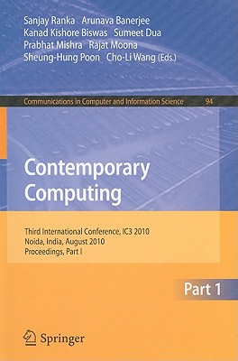 Contemporary Computing: Third International Conference, Ic3 2010, Noida, India, August 9-11, 2010. Proceedings, Part I - Ranka, Sanjay (Editor), and Banerjee, Arunava (Editor), and Biswas, Kanad Kishore (Editor)