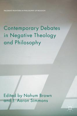 Contemporary Debates in Negative Theology and Philosophy - Brown, Nahum (Editor), and Simmons, J Aaron (Editor)