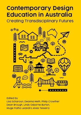 Contemporary Design Education in Australia: Creating Transdisciplinary Futures - Scharoun, Lisa (Editor), and Meth, Deanna (Editor), and Crowther, Philip (Editor)