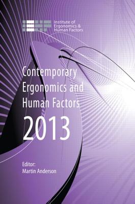 Contemporary Ergonomics and Human Factors 2013: Proceedings of the international conference on Ergonomics & Human Factors 2013, Cambridge, UK, 15-18 April 2013 - Anderson, Martin (Editor)