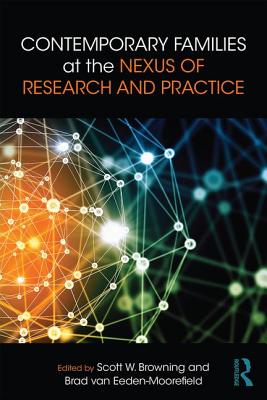 Contemporary Families at the Nexus of Research and Practice - Browning, Scott W. (Editor), and van Eeden-Moorefield, Brad (Editor)