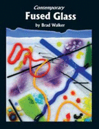 Contemporary Fused Glass: A Guide to Fusing, Slumping, and Kilnforming Glass