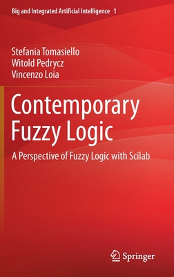 Contemporary Fuzzy Logic: A Perspective of Fuzzy Logic with Scilab - Tomasiello, Stefania, and Pedrycz, Witold, and Loia, Vincenzo