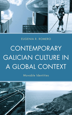 Contemporary Galician Culture in a Global Context: Movable Identities - Romero, Eugenia R