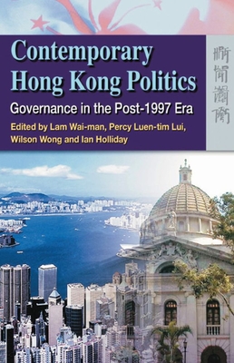 Contemporary Hong Kong Politics: Governance in the Post-1997 Era - Wai-Man, Lam (Editor), and Lui, Percy Luen-Tim (Editor), and Wong, Wilson (Editor)