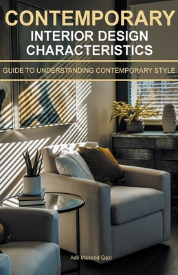 Contemporary Interior Design Characteristics: Guide To Understanding Contemporary Style - Qazi, Adil Masood