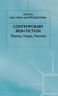 Contemporary Irish Fiction: Themes, Tropes, Theories - Harte, L (Editor), and Parker, M, Dr. (Editor)