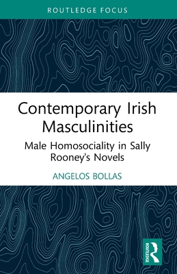 Contemporary Irish Masculinities: Male Homosociality in Sally Rooney's Novels - Bollas, Angelos