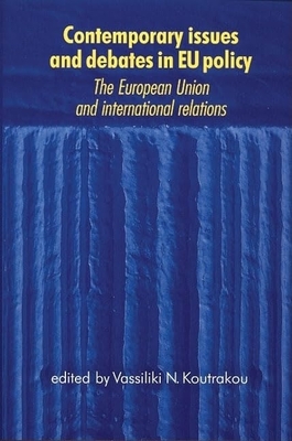Contemporary Issues and Debates in EU Policy: The European Union and International Relations - Koutrakou, Vassiliki (Editor)