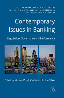 Contemporary Issues in Banking: Regulation, Governance and Performance - Garca-Olalla, Myriam (Editor), and Clifton, Judith (Editor)