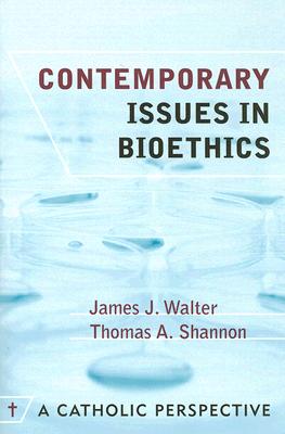 Contemporary Issues in Bioethics: A Catholic Perspective - Walter, James F, and Shannon, Thomas A